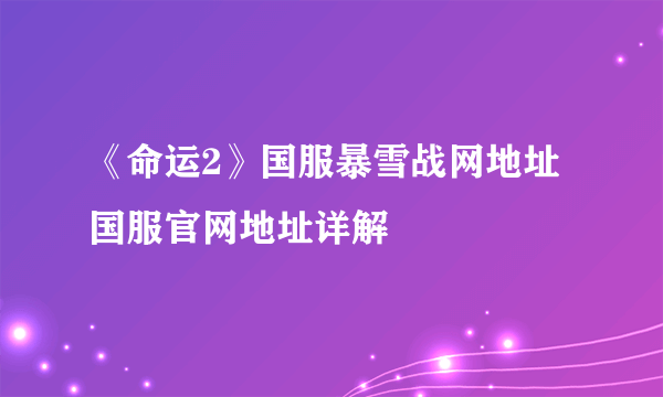 《命运2》国服暴雪战网地址 国服官网地址详解