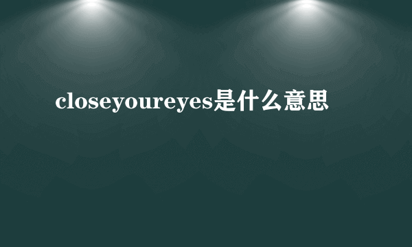 closeyoureyes是什么意思