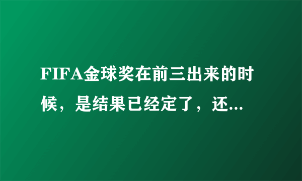 FIFA金球奖在前三出来的时候，是结果已经定了，还是在那三个人里接着选？