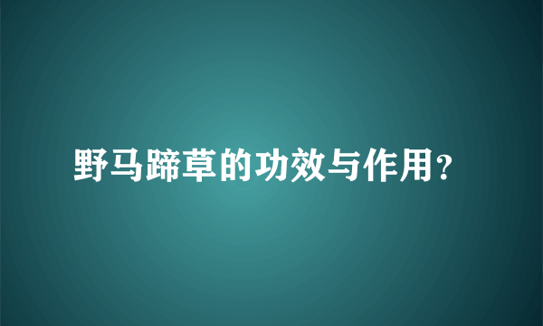 野马蹄草的功效与作用？