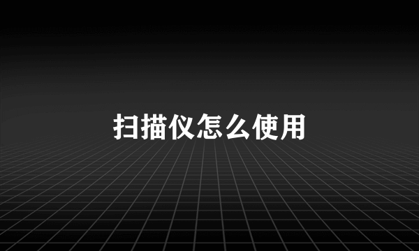 扫描仪怎么使用