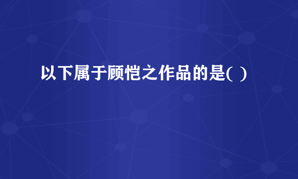 以下属于顾恺之作品的是( )