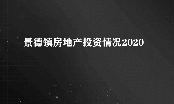 景德镇房地产投资情况2020