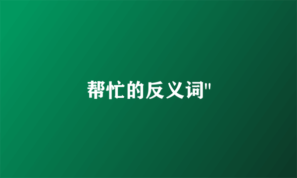 帮忙的反义词