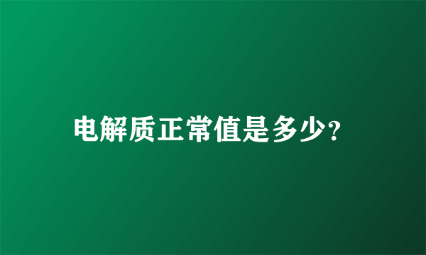 电解质正常值是多少？