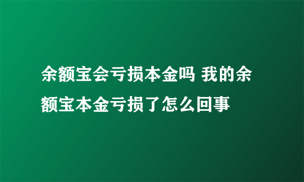余额宝会亏损本金吗 我的余额宝本金亏损了怎么回事