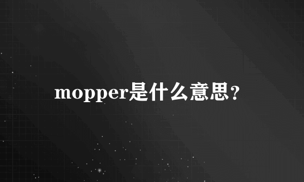 mopper是什么意思？