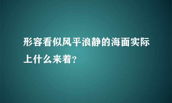 形容看似风平浪静的海面实际上什么来着？