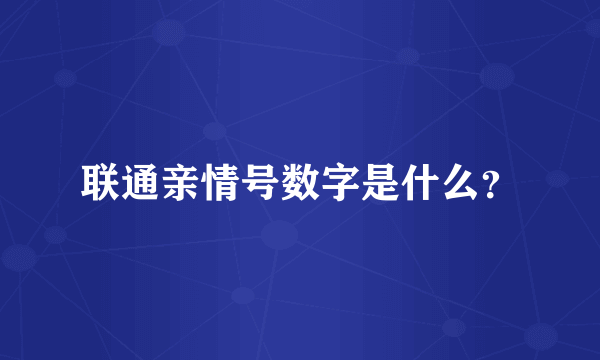联通亲情号数字是什么？