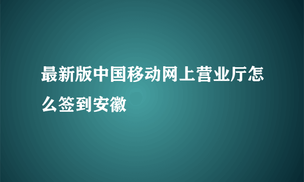 最新版中国移动网上营业厅怎么签到安徽