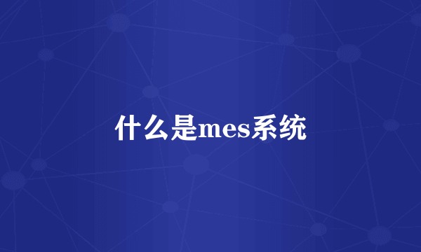 什么是mes系统