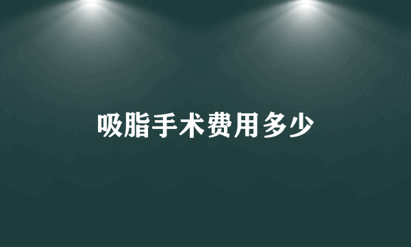 吸脂手术费用多少