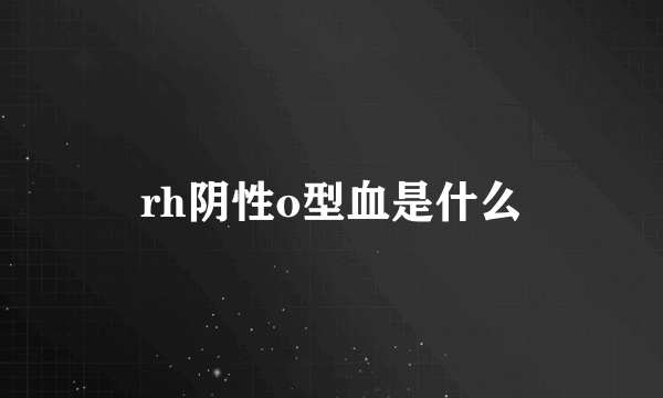 rh阴性o型血是什么