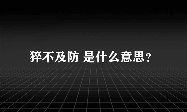 猝不及防 是什么意思？