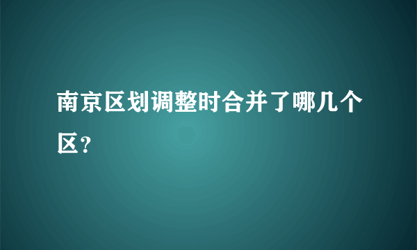 南京区划调整时合并了哪几个区？
