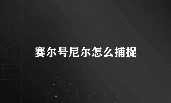 赛尔号尼尔怎么捕捉