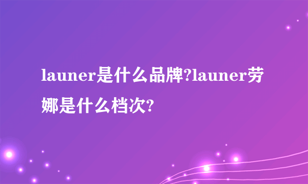 launer是什么品牌?launer劳娜是什么档次?