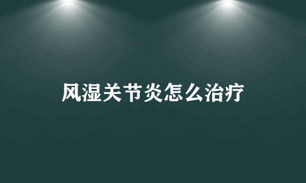 风湿关节炎怎么治疗