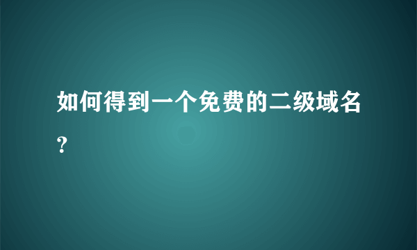 如何得到一个免费的二级域名？