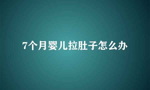 7个月婴儿拉肚子怎么办
