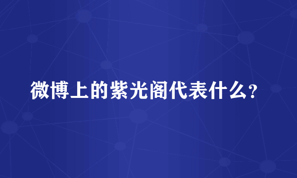 微博上的紫光阁代表什么？
