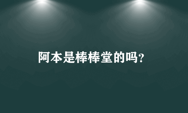 阿本是棒棒堂的吗？