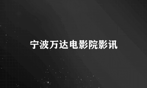 宁波万达电影院影讯
