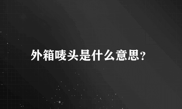 外箱唛头是什么意思？