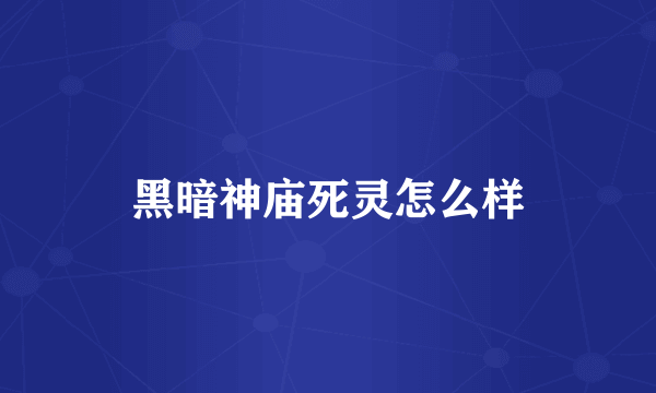 黑暗神庙死灵怎么样