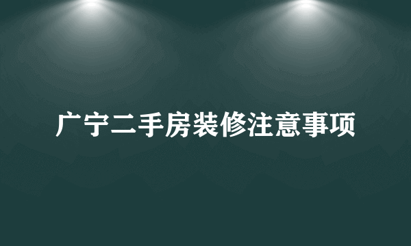 广宁二手房装修注意事项