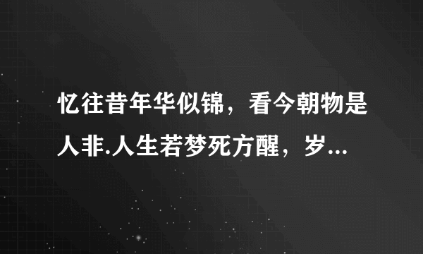 忆往昔年华似锦，看今朝物是人非.人生若梦死方醒，岁月如歌何时休