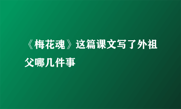 《梅花魂》这篇课文写了外祖父哪几件事