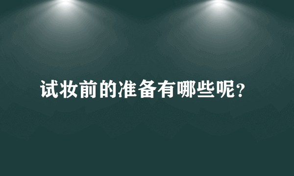试妆前的准备有哪些呢？
