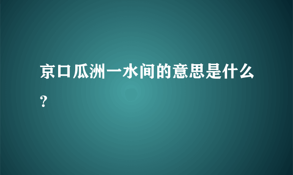 京口瓜洲一水间的意思是什么？