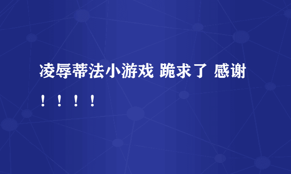 凌辱蒂法小游戏 跪求了 感谢！！！！
