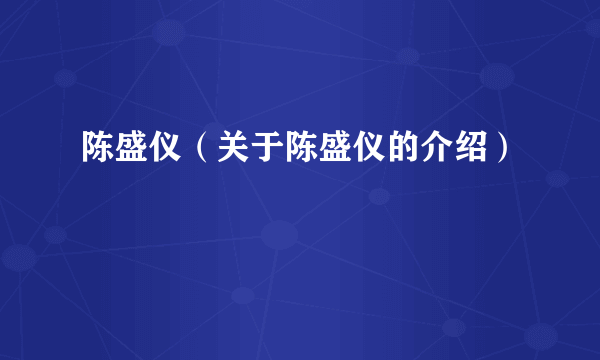 陈盛仪（关于陈盛仪的介绍）