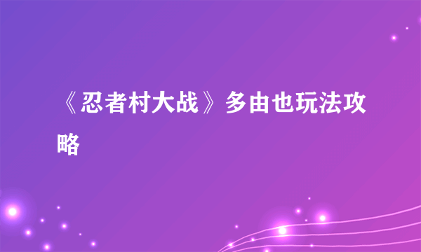 《忍者村大战》多由也玩法攻略