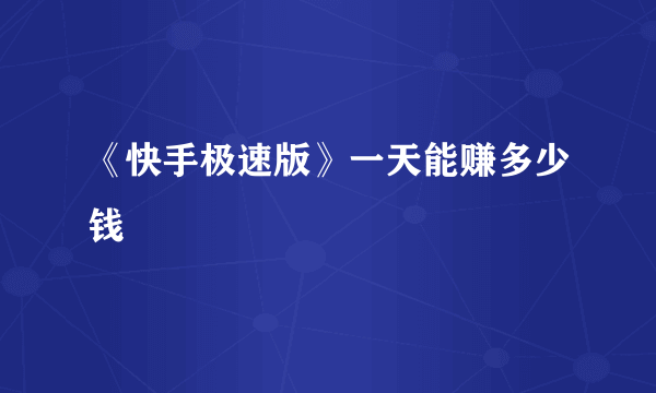 《快手极速版》一天能赚多少钱