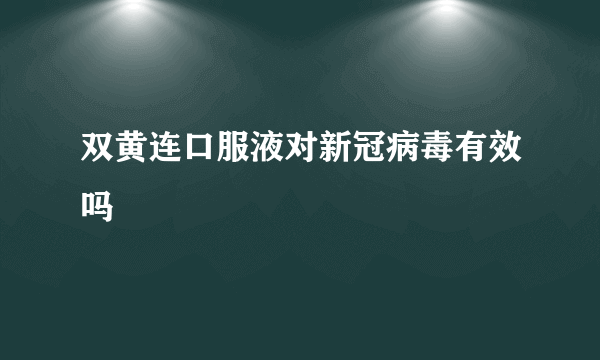 双黄连口服液对新冠病毒有效吗