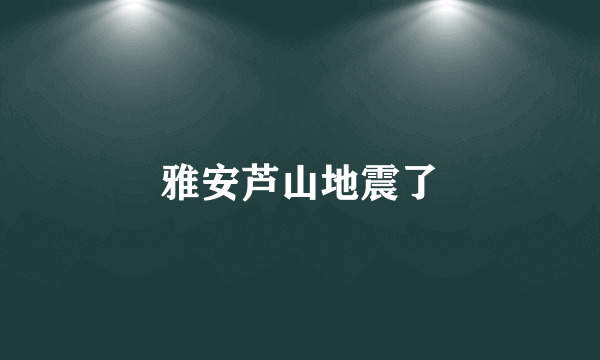 雅安芦山地震了