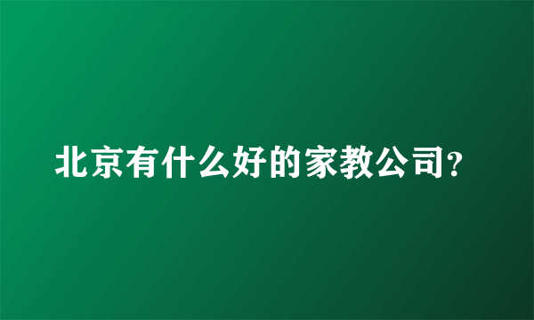 北京有什么好的家教公司？