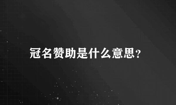 冠名赞助是什么意思？