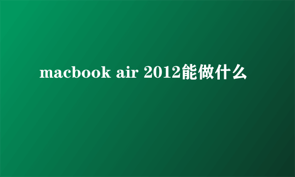 macbook air 2012能做什么