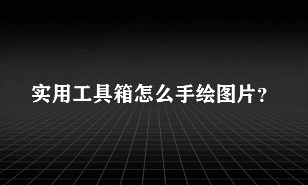 实用工具箱怎么手绘图片？