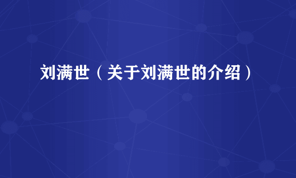 刘满世（关于刘满世的介绍）