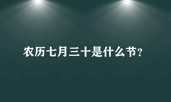 农历七月三十是什么节？