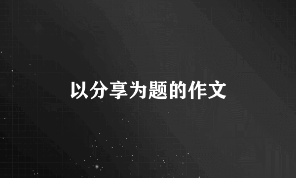 以分享为题的作文