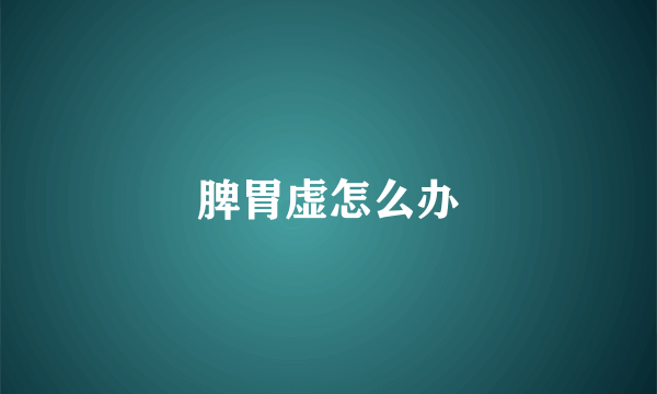 脾胃虚怎么办