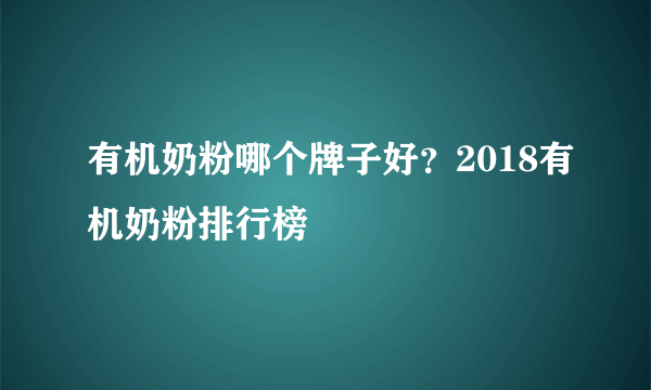 有机奶粉哪个牌子好？2018有机奶粉排行榜