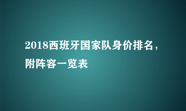 2018西班牙国家队身价排名，附阵容一览表